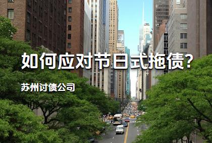 苏州讨债公司如何应对节日式拖债?